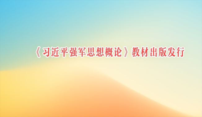 《习近平强军思想概论》教材出版发行